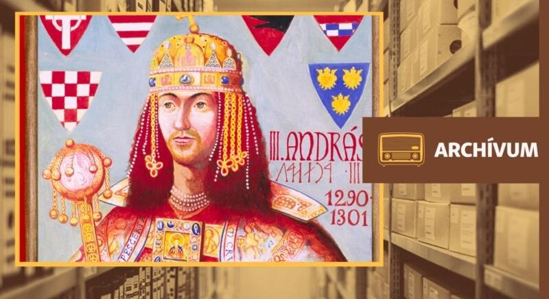 „Árpád-ház utolsó aranyágacskája” – archív műsor III. András trónra kerüléséről