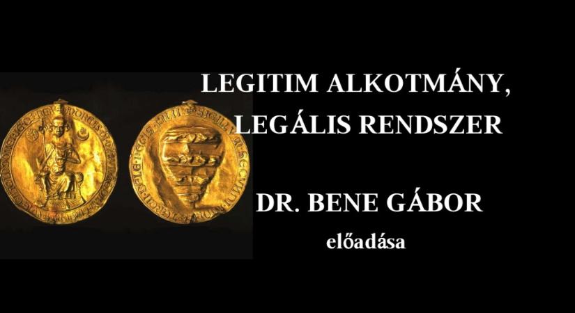 Legitim alkotmány, legális rendszer – Dr. Bene Gábor előadása