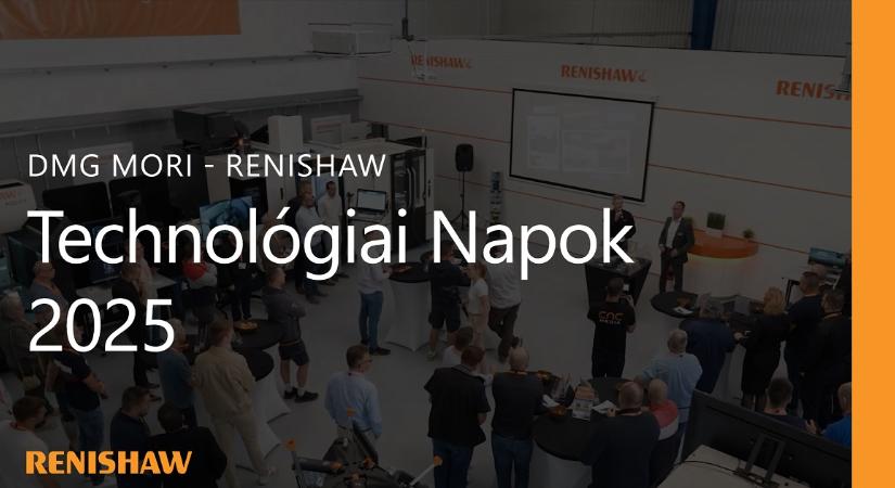 Újító és megbízható megoldások a hatékonyabb egyedi gyártásért – DMG‑Renishaw Technológiai Napok