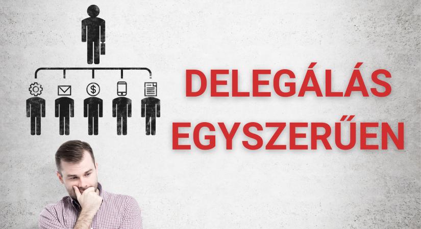 Van egy kulcsembered? Delegáld le neki a cégfejlesztést! Mutatom hogyan