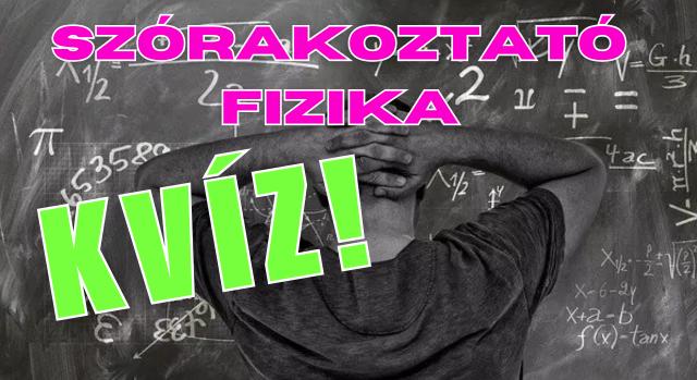Szórakoztató fizika kvíz: Igen létezik, itt a példa! :) Tudsz válaszolni a kérdésekre?