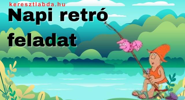 Napi retró feladat: Lássuk, emlékszel még?