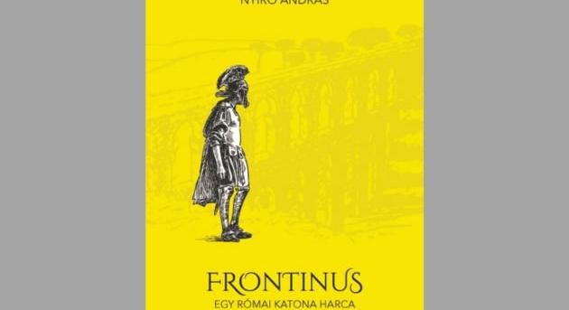 Könyvajánló: Nyírő András – Frontinus - egy római katona harca a víztolvajokkal