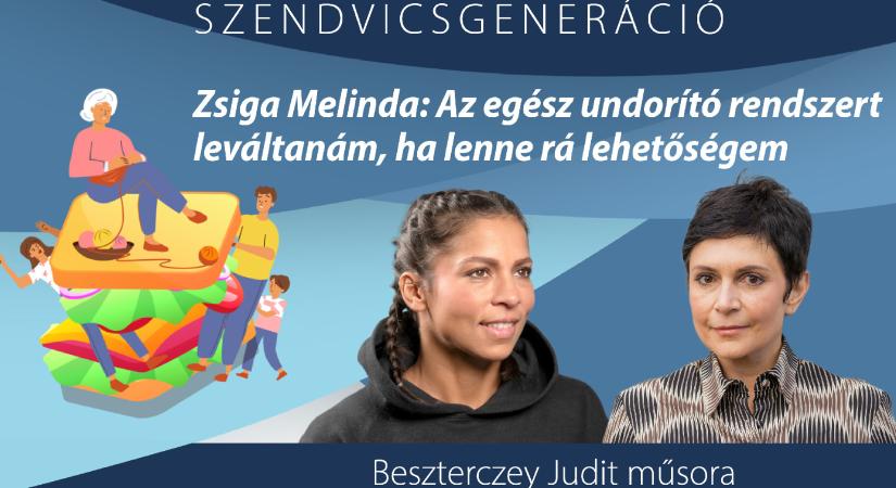 Zsiga Melinda: Az egész undorító rendszert leváltanám, ha lenne rá lehetőségem – Szendvicsgeneráció