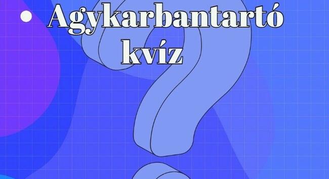Agykarbantartó napi kvíz - Ha legalább hét kérdésre helyesen válaszolsz, nagyon büszke lehetsz magad