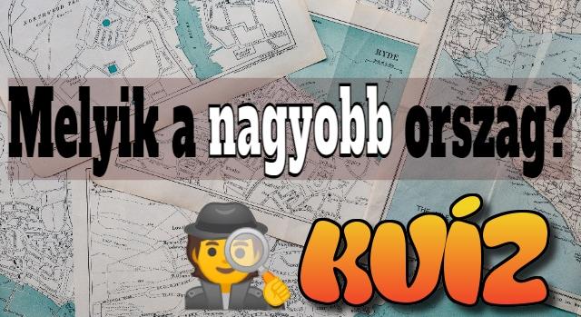 Földrajz kvíz: Melyik országnak nagyobb a területe? Tippelj okosan!