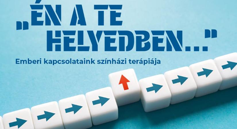 Én a te helyedben – Emberi kapcsolataink színházi terápiája a Szegedi Nemzetiben