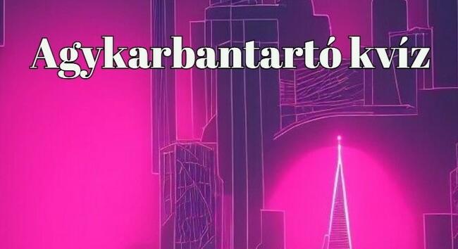 Agykarbantartó kvíz - Ha legalább a kétharmadára helyesen válaszolsz, jobb vagy mint az átlag