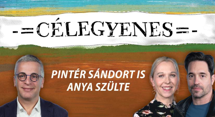 Célegyenes – Pintér Sándort is anya szülte