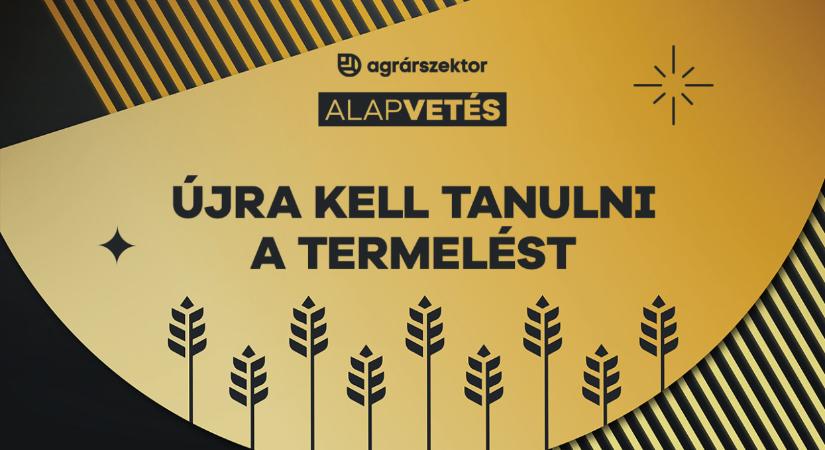A magyar mezőgazdaság nagyágyúi figyelmeztetnek: újra kell tanulni a termelést