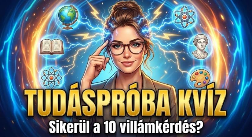 Tudáspróba kvíz: 10 villámkérdés, amivel letesztelheted, mennyire gyorsan forog az agyad!