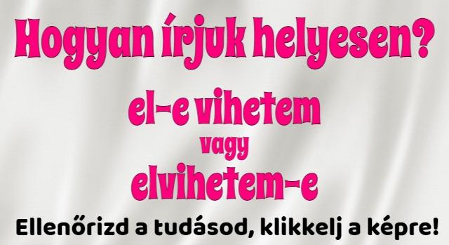 Napi helyesírás feladat: El-e vihetem vagy elvihetem-e? Te tudod a szabályt?