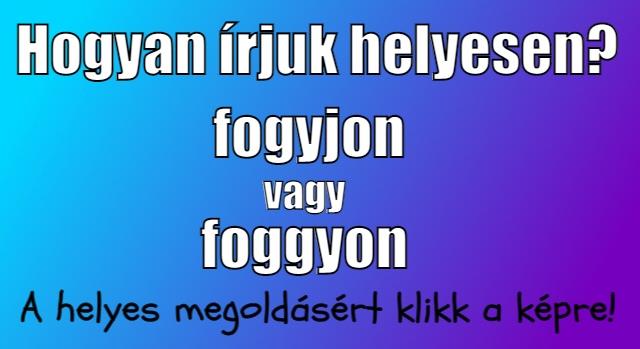 Napi helyesírás feladat: Fogyjon vagy foggyon? Sokan elvétik a választ!