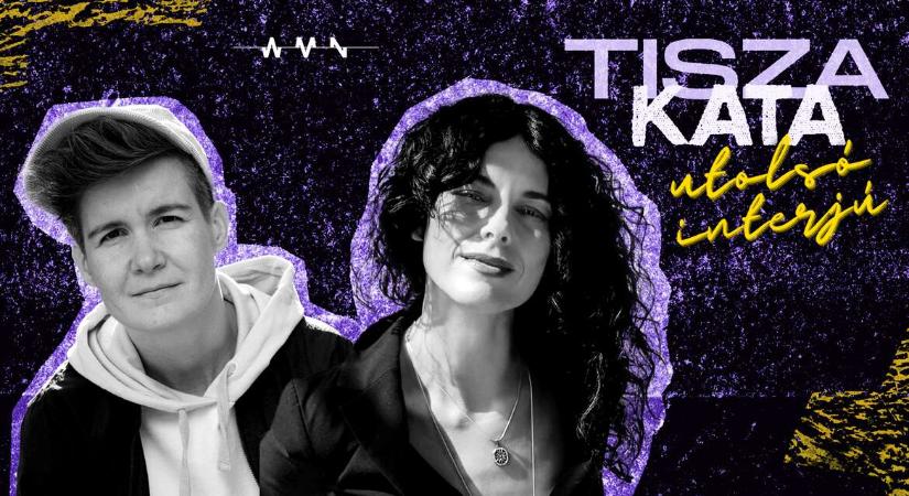 Már nem jó ember akarok lenni, csak valóságos – Tisza Kata: Az utolsó interjú