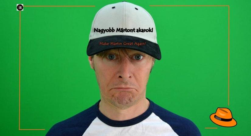„Nagyobb Mártont akarok! Make Martin Great Again!”