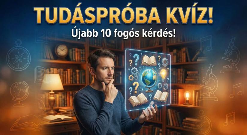 Tudáspróba kvíz: 10 fogós kérdés, amit csak a legjobbak tudnak hibátlanul!