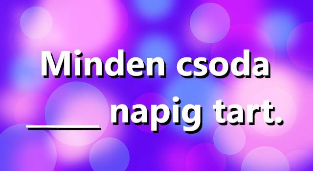 Napi közmondás feladat: Hány napig tart a csoda? Tudod a választ?