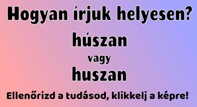 Napi helyesírás feladat: Húszan vagy huszan? Rövid vagy hosszú? Itt a válasz!
