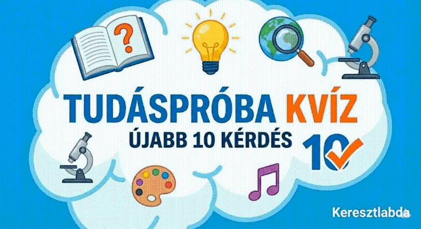 Tudáspróba kvíz: Tíz kérdés, ami bebizonyítja, hogy mennyire széles a látóköröd