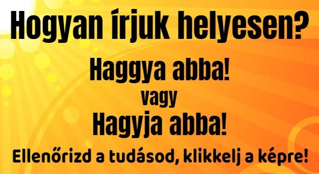 Napi helyesírás feladat: Haggya vagy hagyja? 10-ből 8 ember rosszul írja kommentben.