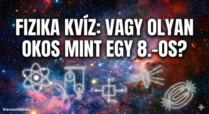 Fizika kvíz: Vagy olyan okos, mint egy 8.-os diák? Itt kiderül az igazság