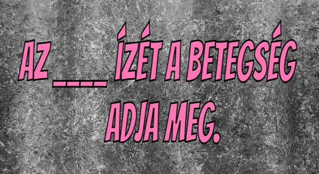 Napi közmondás feladat: „Az … ízét a betegség adja meg” – Tudod a hiányzó szót?