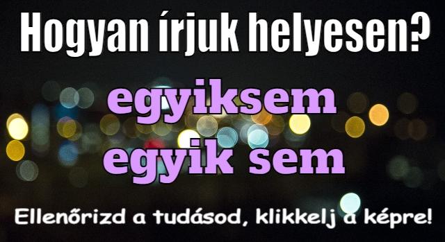 Napi helyesírás feladat: Egybe vagy külön? A “sem” szócska nagy trükkje.