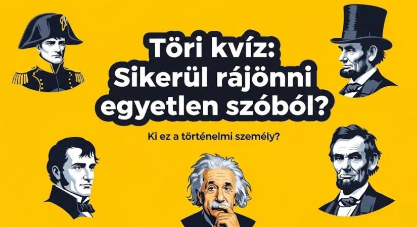 Történelem kvíz: Egyetlen szó is elég, hogy felismerd a legnagyobb történelmi személyeket?
