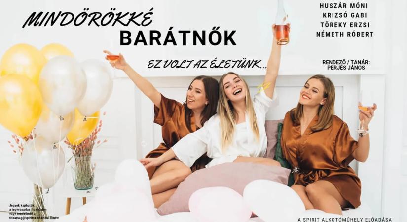 Mindörökké barátnők (ez volt az életünk…) – a Spirit Alkotóműhely előadása, 2026.03.07.
