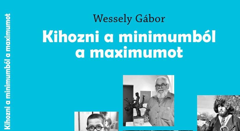 Megjelent Wessely Gábor új kötete: Kihozni a minimumból a maximumot