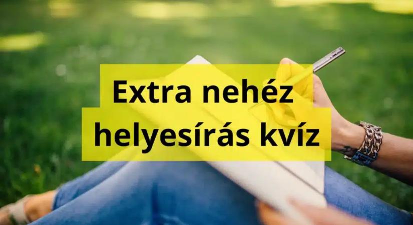 Extra nehéz helyesírás kvíz: Sajnos az emberek 92%-a nem tud ezekre a kérdésekre jól válaszolni!