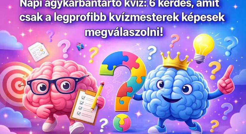 Hétvégi agykarbantartó kvíz: 6 kérdés, amit csak a legprofibb kvízmesterek képesek megválaszolni!