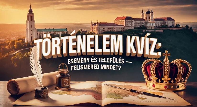 Történelem kvíz: Tíz sorsdöntő esemény, tíz magyar város – párosítsd össze őket