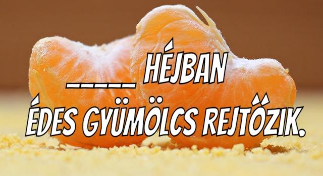 Napi közmondás feladat: Te tudod, milyen héjban rejtőzik az édes gyümölcs?
