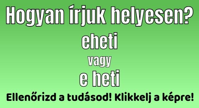 Napi helyesírás feladat: Eheti vagy e heti? Ezen a legtöbben elbuknak!