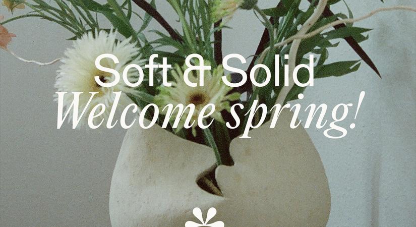 Soft & Solid: Welcome spring