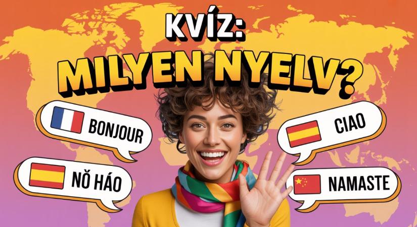 Kvíz: Bonjour vagy Namaste, teszteld a nyelvtudásodat! Tudod milyen nyelven köszönnek rád?