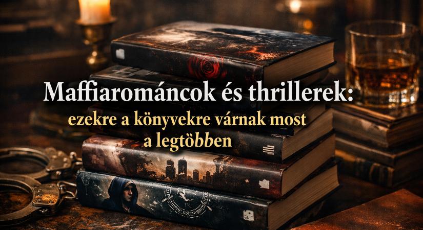Maffiarománcok és thrillerek: ezekre a könyvekre várnak most a legtöbben