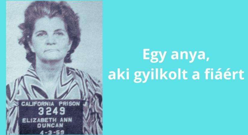 Az anya, aki gyilkolt a fiáért – Elizabeth Duncan története