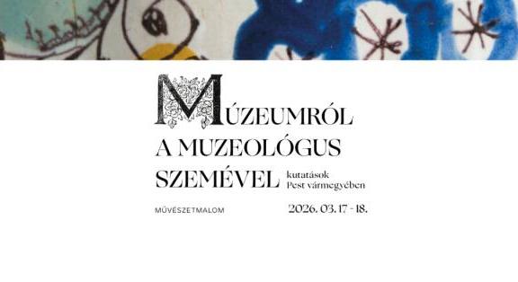 Múzeumról a muzeológus szemével – konferencia a MűvészetMalomban