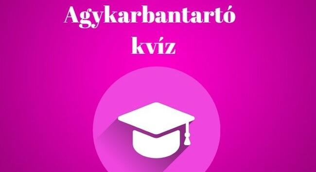 Agykarbantartó kvíz. Mutasd meg, hogy a kérdések több mint a felére helyesen válaszolsz