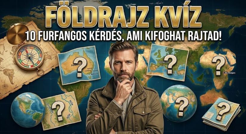 Földrajz kvíz: Tíz furfangos kérdés a bolygónkról. Vajon átmész a térképes vizsgán?