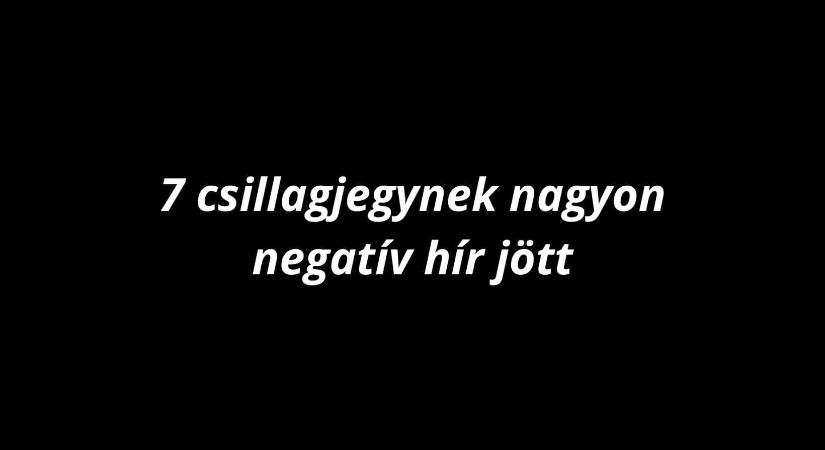 7 csillagjegynek nehezebb időszak jöhet áprilistól, sokaknál most fordulhat komolyabbra a helyzet