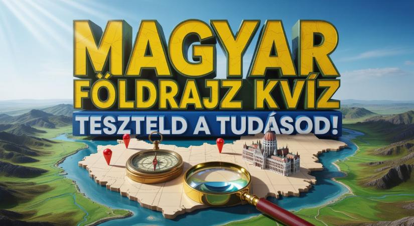 Földrajz kvíz: 10 becsapós kérdés Magyarország tájairól. Vajon átmész-e a teszten?