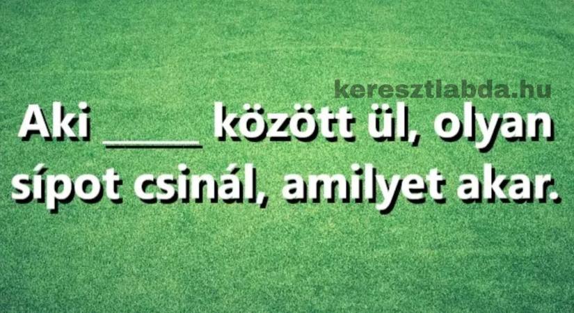 Közmondás feladat: Lásd meg az összefüggést, és fejezd be a mondást hibátlanul!